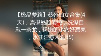 【极品萝莉】蔡蔡仙女合集(4天)，真极品超清纯，洗澡自慰一条龙，粉嫩的小穴好漂亮，水汪汪惹人爱 (5)