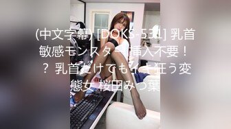 (中文字幕) [DOKS-531] 乳首敏感モンスター 挿入不要！？ 乳首だけでもイキ狂う変態女 桜田みつ葉