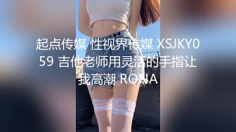 起点传媒 性视界传媒 XSJKY059 吉他老师用灵活的手指让我高潮 RONA