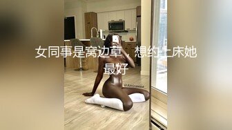 女同事是窝边草，想约上床她最好