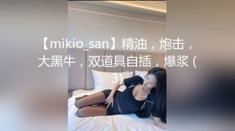 【mikio_san】精油，炮击，大黑牛，双道具自插，爆浆 (3)