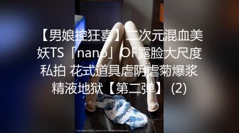 【男娘控狂喜】二次元混血美妖TS「nano」OF露脸大尺度私拍 花式道具虐阴虐菊爆浆精液地狱【第二弹】 (2)