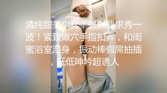 清纯甜美少女！强烈要求秀一波！紧致嫩穴手指扣弄，和闺蜜浴室湿身，振动棒假屌抽插，低低呻吟超诱人