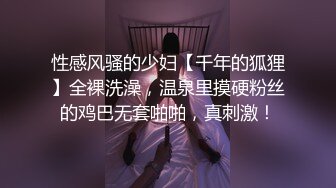 性感风骚的少妇【千年的狐狸】全裸洗澡，温泉里摸硬粉丝的鸡巴无套啪啪，真刺激！