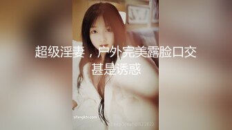 超级淫妻，户外完美露脸口交甚是诱惑