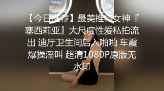 【今日推荐】最美推特女神『塞西莉亚』大尺度性爱私拍流出 迪厅卫生间后入啪啪 车震爆操淫叫 超清1080P原版无水印