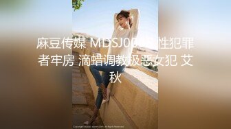 麻豆传媒 MDSJ0005 性犯罪者牢房 滴蜡调教极恶女犯 艾秋