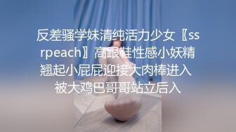 反差骚学妹清纯活力少女〖ssrpeach〗高跟鞋性感小妖精翘起小屁屁迎接大肉棒进入 被大鸡巴哥哥站立后入