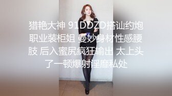 猎艳大神 91DDZD搭讪约炮职业装柜姐 曼妙身材性感腰肢 后入蜜尻疯狂输出 太上头了一顿爆射淫靡私处