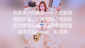 良家美少妇露脸一个人在家偷偷的发骚，全程露脸化妆台前脱光揉奶玩逼，口活棒插进逼逼里了浪叫呻吟，好刺激