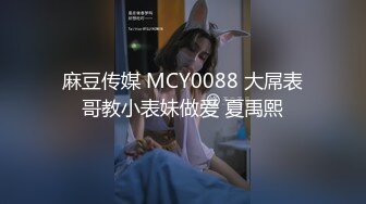 麻豆传媒 MCY0088 大屌表哥教小表妹做爱 夏禹熙