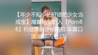 【年少不知少妇好错把少女当成宝】魔都熟女猎人『Porn88』约会良家少妇私拍 车震口活 骑乘内射 (3)