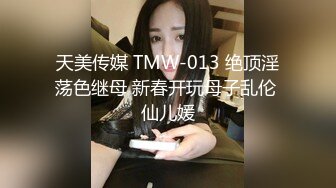 天美传媒 TMW-013 绝顶淫荡色继母 新春开玩母子乱伦 仙儿媛