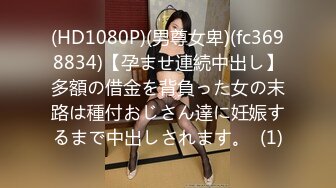 (HD1080P)(男尊女卑)(fc3698834)【孕ませ連続中出し】多額の借金を背負った女の末路は種付おじさん達に妊娠するまで中出しされます。  (1)