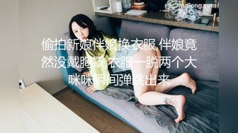 偷拍新娘伴娘换衣服,伴娘竟然没戴胸罩,衣服一脱两个大咪咪瞬间弹跳出来