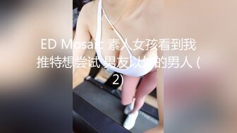 ED Mosaic 素人女孩看到我推特想尝试 男友以外的男人 (2)