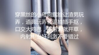 穿黑丝的小母狗露脸让渣男玩弄，道具玩弄骚逼抽插手抠，口交大鸡巴，不带套就开草，内射中出好刺激不要错过