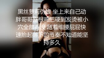 黑丝萝莉伪娘 坐上来自己动胖哥哥整根鸡把硬到发烫被小穴全部吞没 随着细腰屁屁快速抬起落下的节奏不知道能坚持多久