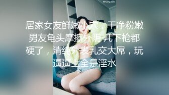 居家女友鲜嫩小穴，干净粉嫩男友龟头摩擦外阴 几下枪都硬了，清纯外表乳交大屌，玩逼逼上全是淫水