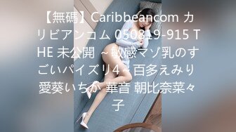 【無碼】Caribbeancom カリビアンコム 050819-915 THE 未公開 ～敏感マゾ乳のすごいパイズリ4～百多えみり 愛葵いちか 華音 朝比奈菜々子