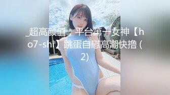 _超高颜值，平台第一女神【ho7-shi】跳蛋自慰高潮快撸 (2)