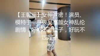 【王馨瑶】女神泄密！演员、模特于一身极品高颜女神乱伦剧情，好吃不过饺子，好玩不过嫂子