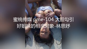 蜜桃传媒 pme-104 大胆勾引好姐妹的相亲对象-林思妤