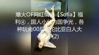 爆火OF网红情侣【Sofia】福利④，国人小伙为国争光，各种玩肏00后哥伦比亚白人大美妞 (2)