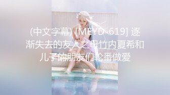 (中文字幕) [MEYD-619] 逐渐失去的友人之母竹内夏希和儿子的朋友们轮番做爱