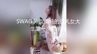 SWAG 外型清純的巨乳女大生第一次開房間